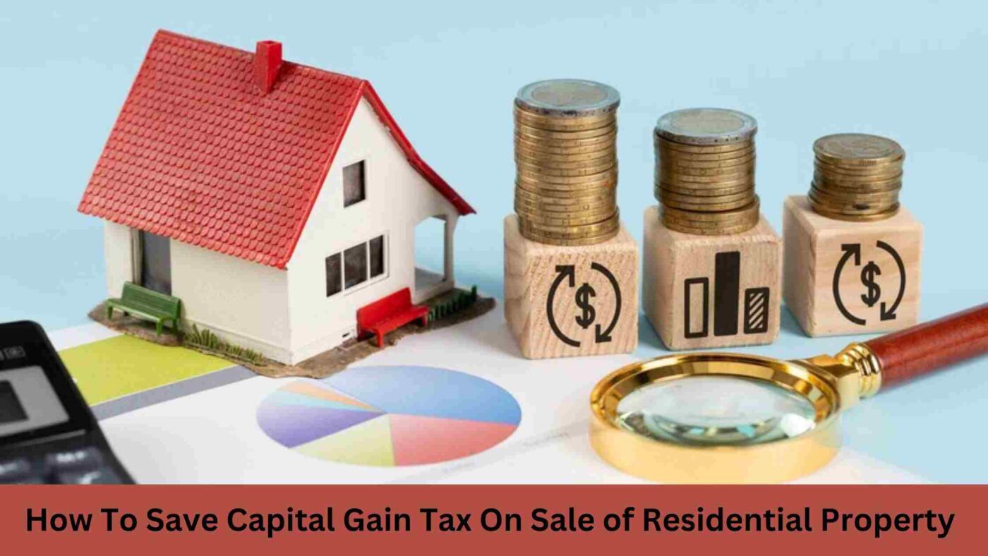 How To Save Capital Gain Tax On Sale of Residential Property